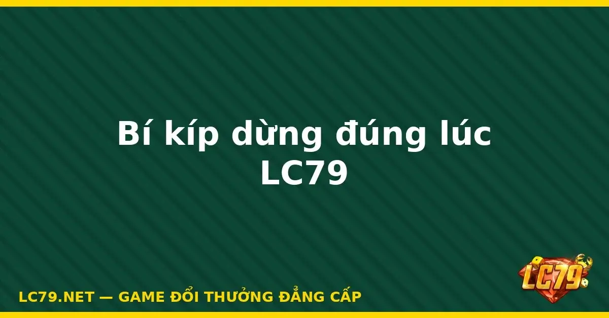 Bí kíp dừng đúng lúc LC79