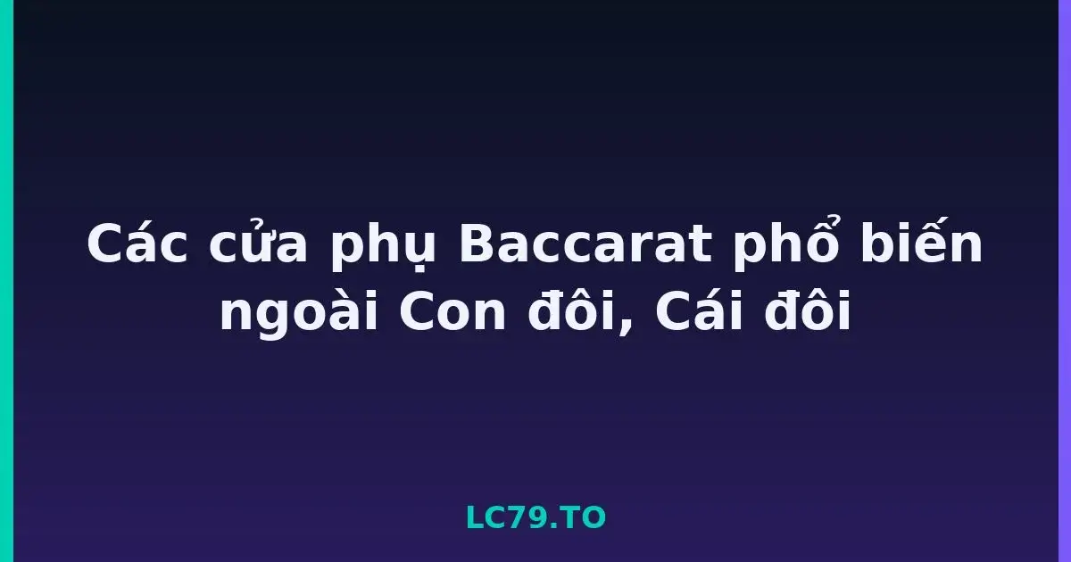 Các cửa phụ Baccarat phổ biến ngoài Con đôi, Cái đôi LC79