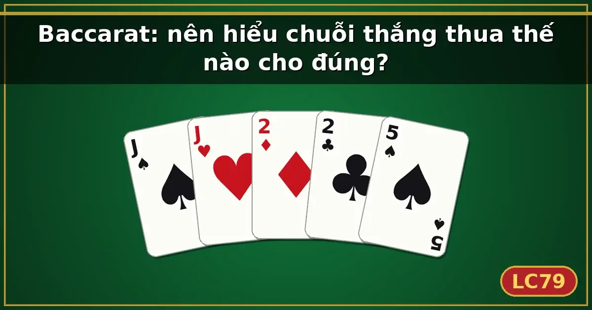 Baccarat: nên hiểu chuỗi thắng thua thế nào cho đúng? — LC79