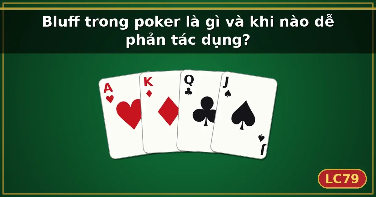 Bluff trong poker là gì và khi nào dễ phản tác dụng? — LC79