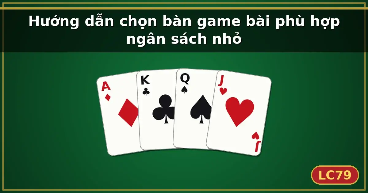 Hướng dẫn chọn bàn game bài phù hợp ngân sách nhỏ — LC79