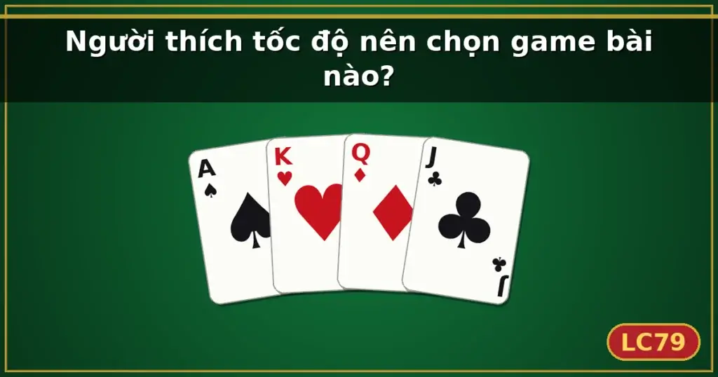 Người thích tốc độ nên chọn game bài nào? — LC79