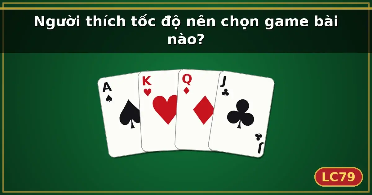 Người thích tốc độ nên chọn game bài nào? — LC79