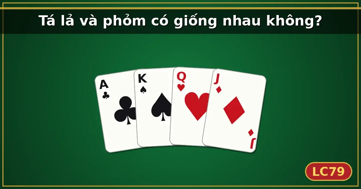 Tá lả và phỏm có giống nhau không? — LC79