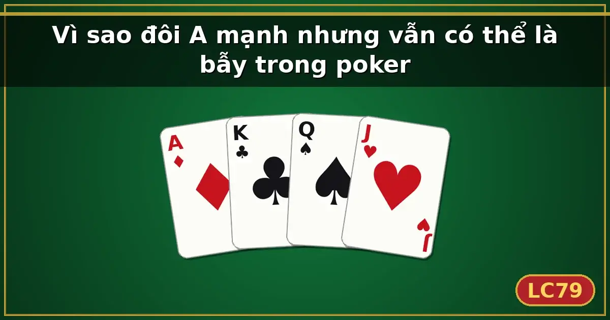 Vì sao đôi A mạnh nhưng vẫn có thể là bẫy trong poker — LC79