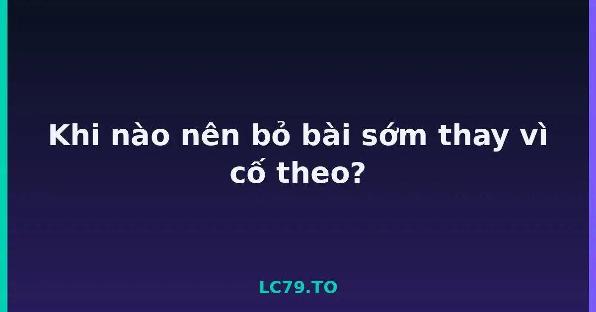 Khi nào nên bỏ bài sớm thay vì cố theo? LC79