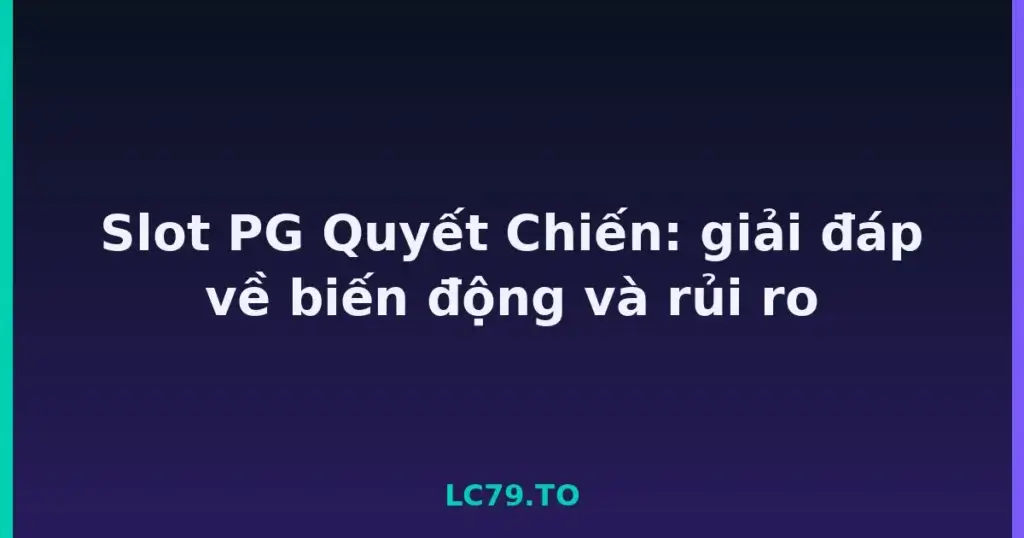 Slot PG Quyết Chiến: giải đáp về biến động và rủi ro tại LC79