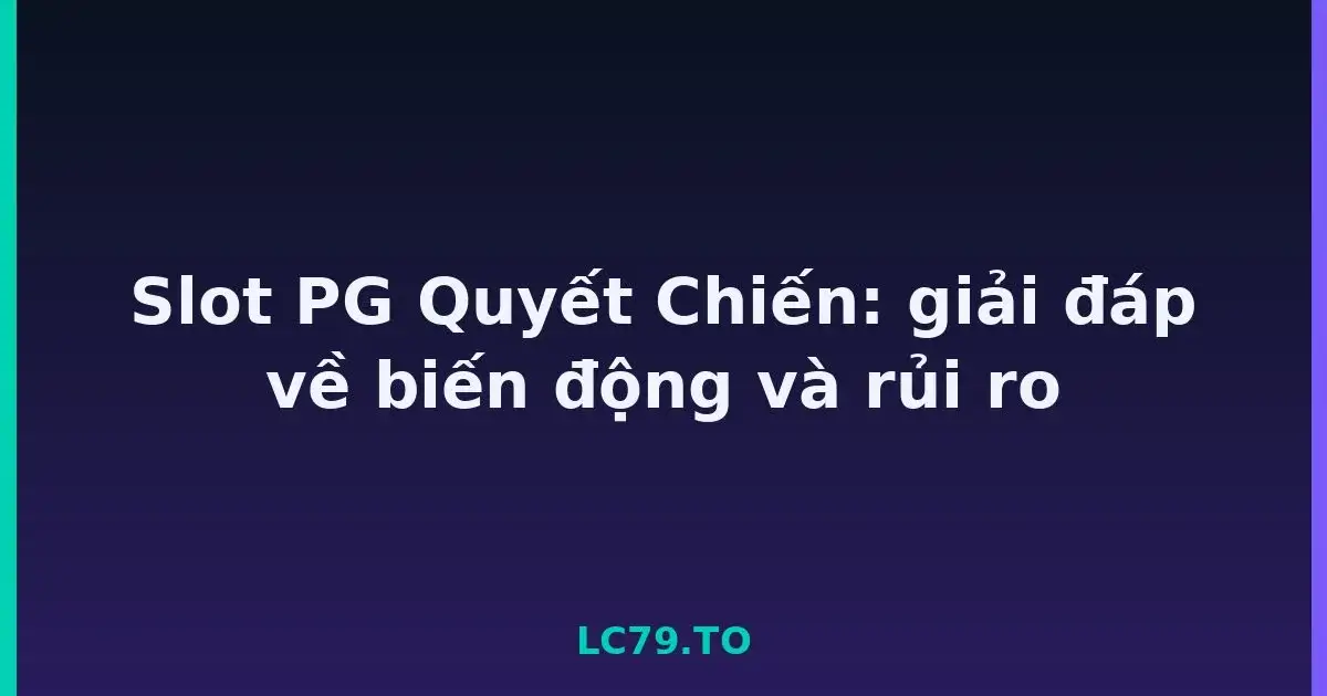 Slot PG Quyết Chiến: giải đáp về biến động và rủi ro LC79