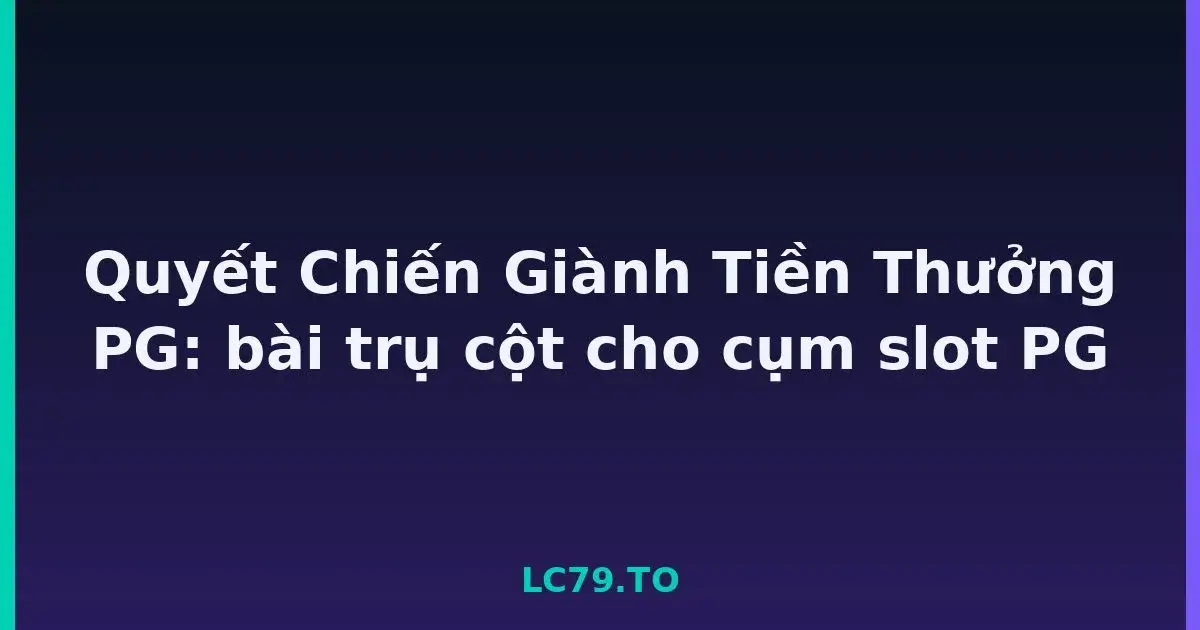 Quyết Chiến Giành Tiền Thưởng PG: bài trụ cột cho cụm slot PG LC79